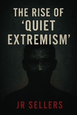The Rise of "Quiet Extremism" - Sellers - cover