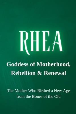 Rhea - Goddess of Motherhood, Rebellion, and Renewal: The Mother Who Birthed a New Age from the Bones of the Old - Nichole Goddess Wisdom Transformation - cover