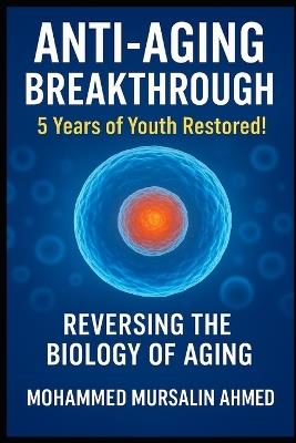 Anti Aging Breakthrough 5 Years of Youth Restored Reversing Biology of Aging - Mohammed Mursalin Ahmed - cover