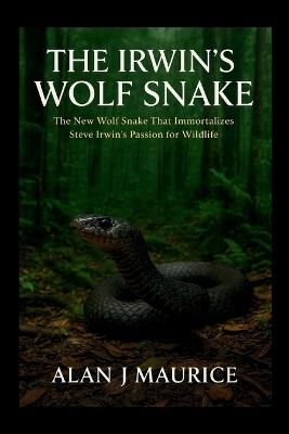 The Irwin's Wolf Snake: The New Wolf Snake That Immortalizes Steve Irwin's Passion for Wildlife - Alan J Maurice - cover