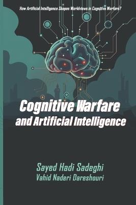 Cognitive Warfare and Artificial Intelligence - Vahid Naderi Dareshouri,Sayed Hadi Sadeghi - cover