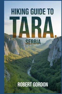 Hiking Guide to Tara, Serbia: A Handbook for Nature Walks and Treks. - Robert Gordon - cover