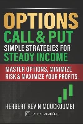 Options Call & Put: Simple Strategies for Steady Income: Master Options, Minimize Risk & Maximize Your Profits - Herbert Kevin Mouckoumbi - cover