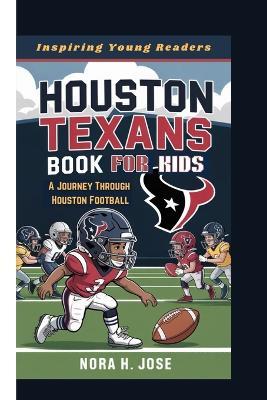 Houston Texans Book for Kids: A Journey Through Houston Football (Inspiring Young Readers) - Nora H Jose - cover