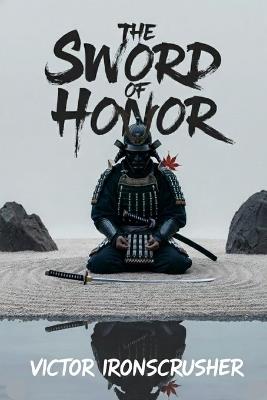 The Sword Of Honor: B1-B2 Graded Reader: Thrilling Historical Tale of Japanese Samurai. Master Intermediate English Vocabulary, Honor, and Duty. - Victor Ironscrusher - cover