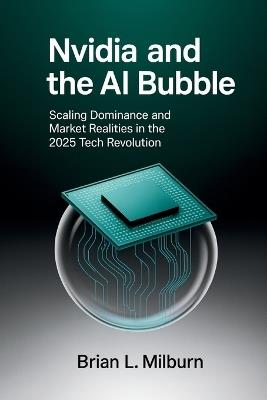 Nvidia and the AI Bubble: Scaling Dominance and Market Realities in the 2025 Tech Revolution - Brian L Milburn - cover