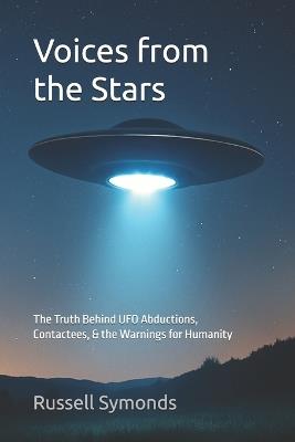 Voices from the Stars: The Truth Behind UFO Abductions, Contactees, and the Warnings for Humanity - Russell Symonds - cover
