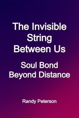 The Invisible String Between Us: How Soul Bonds Survive Distance and Silence - Randy Peterson - cover