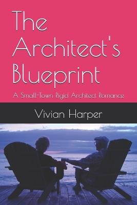The Architect's Blueprint: A Small-Town Rigid Architect Romance - Vivian Harper - cover