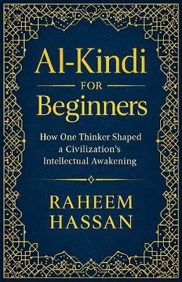 Al-Kindi for Beginners: How One Thinker Shaped a Civilization's Intellectual Awakening - Raheem Hassan - cover
