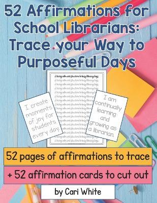 52 Affirmations for School Librarians: Trace your way to purposeful days - Cari White - cover