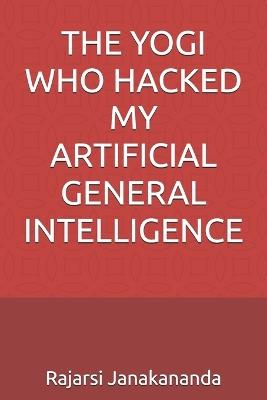 The Yogi Who Hacked My Artificial General Intelligence - Rajarsi Janakananda - cover