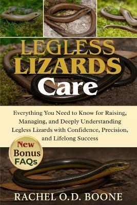 Legless Lizards Care: Everything You Need to Know for Raising, Managing, and Deeply Understanding Legless Lizards with Confidence, Precision, and Lifelong Success - Rachel O D Boone - cover
