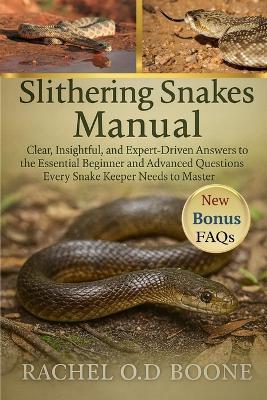 Slithering Snakes Manual: Clear, Insightful, and Expert-Driven Answers to the Essential Beginner and Advanced Questions Every Snake Keeper Needs to Master - Rachel O D Boone - cover