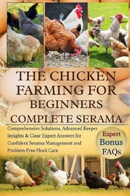 The Chicken Farming for Beginners Complete Serama: Comprehensive Solutions, Advanced Keeper Insights & Clear Expert Answers for Confident Serama Management and Problem-Free Flock Care - Rachel O D Boone - cover