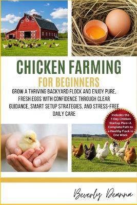 Chicken Farming for Beginners: Grow a Thriving Backyard Flock and Enjoy Pure, Fresh Eggs with Confidence Through Clear Guidance, Smart Setup Strategies, and Stress-Free Daily Care - Beverly Deanna - cover