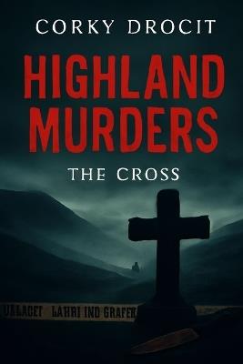 Highland Murders: The Cross - Corky Drocit - cover
