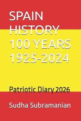 Spain History 100 Years 1925-2024: Patriotic Diary 2026 - Sudha Subramanian - cover