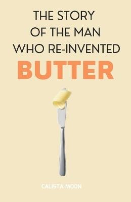 The Story of the Man Who Reinvented Butter - Calista Moon - cover