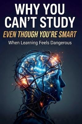 Why You Can't Study Even Though You're Smart: When Learning Feels Dangerous - Dorian Lamarre - cover
