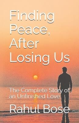 Finding Peace, After Losing Us: The Complete Story of an Unfinished Love - Rahul Bose - cover