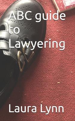ABC guide to Lawyering - Sean Lynn,Laura Lynn - cover