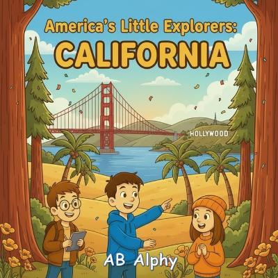 America's Little Explorers: California: A Fun Journey Through Beaches, Cities, Forests, and Magic in the Golden State - Ab Alphy - cover