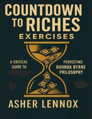 Countdown to Riches Exercises: A Critical Guide to Perfecting Rhonda Byrne Philosophy - Asher Lennox - cover