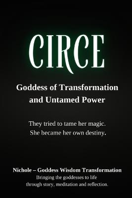 Circe: Goddess of Transformation and Untamed Power: They tried to tame her magic. She became her own destiny - Nichole Goddess Wisdom Transformation - cover