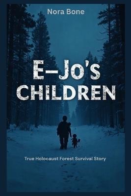 E-Jo's Children: True Holocaust Forest Survival Story - Nora Bone - cover