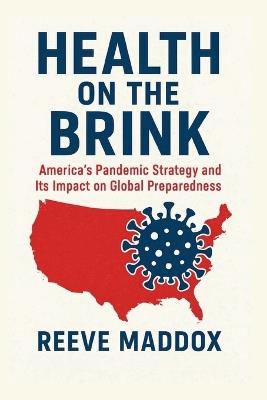Health on the Brink: America's Pandemic Strategy and Its Impact on Global Prepared - Reeve Maddox - cover