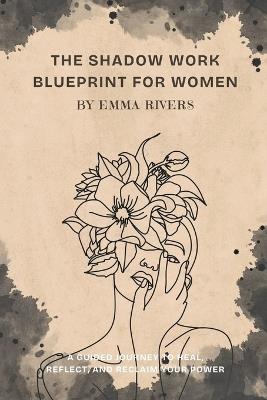 The Shadow Work Blueprint for Women: A Guided Journey to Heal, Reflect, and Reclaim Your Power - Emma Rivers - cover