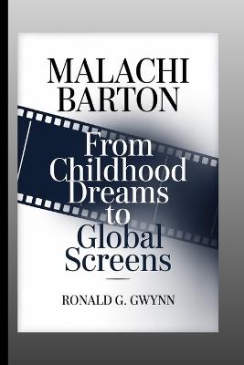 Malachi Barton: From Childhood dreams to global screen - Ronald G Gwynn - cover