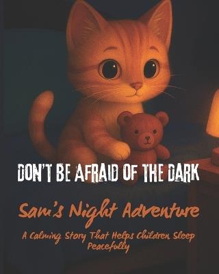 Don't Be Afraid of the Dark: Sam's Night Adventure: A Gentle Bedtime Story for Children 3-6 - Natacreative Design - cover