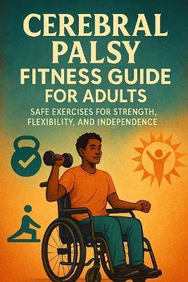 Cerebral Palsy Fitness Guide for Adults: Safe Exercises for Strength, Flexibility, and Independence - Lucie Anderson - cover