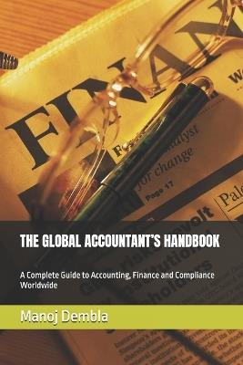The Global Accountant's Handbook: A Complete Guide to Accounting, Finance and Compliance Worldwide - Manoj Dembla - cover