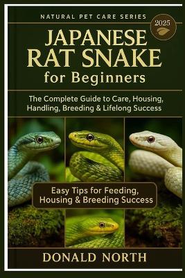 Japanese Rat Snake for Beginners: The Complete Guide to Care, Housing, Handling, Breeding & Lifelong Success. - Donald North - cover