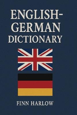 English-German Dictionary: Essential Vocabulary for Learners and Travelers - Finn Harlow - cover