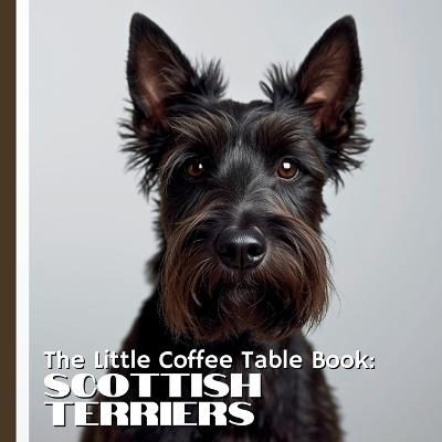 The Little Coffee Table Book: Scottish Terriers: 75 fascinating facts that showcase everything that makes the Scottie so iconic-from their rich Scottish heritage and legendary courage to their independent nature and loyal hearts. - Mehco Design - cover