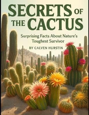 Secrets of the Cactus: Surprising Facts About Nature's Toughest Survivor - Calven Hurstin - cover