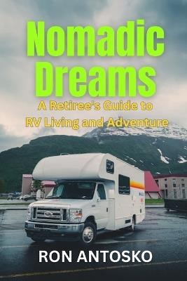 Nomadic Dreams: A Retiree's Guide to RV Living and Adventure - Ron Antosko - cover