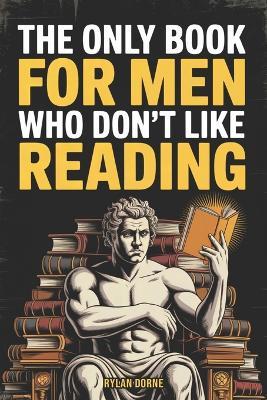 The Only Book for Men Who Don't Like Reading: Short, Punchy Lessons and Unusual Knowledge, Funny Gift For Friends or Coworkers - Rylan Dorne - cover