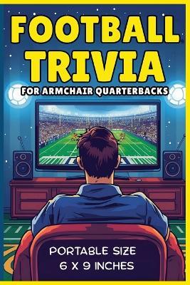 Football Trivia for Armchair Quarterbacks: A Fun, Honest, and Entertaining Guide Packed with Trivia, Surprising Facts, Quirks, Legends & Laugh-Out-Loud Moments Every Football Fan Will Love! - M E Quinn - cover