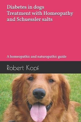 Diabetes in dogs - Treatment with Homeopathy and Schuessler salts: A homeopathic and naturopathic guide - Robert Kopf - cover