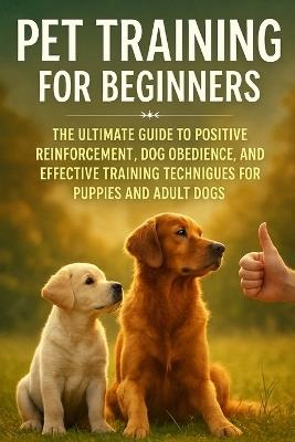 Pet Training for Beginners: The Ultimate Guide to Positive Reinforcement, Dog Obedience, and Effective Training Techniques for Puppies and Adult Dogs - Tidiane Sane - cover