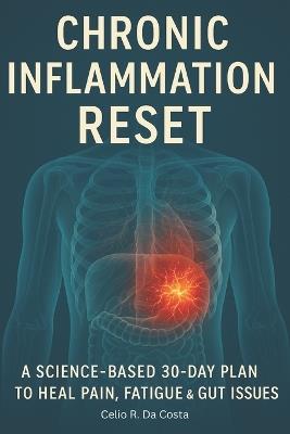 Chronic Inflammation Reset: A Science-Based 30-Day Plan to Heal Pain, Fatigue & Gut Issues - Celio R Da Costa - cover