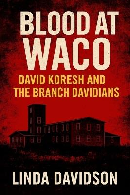 Blood at Waco: David Koresh and the Branch Davidians - Linda Davidson - cover
