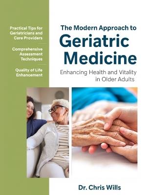The Modern Approach to Geriatric Medicine: A Geriatrician's Guide to Health and Vitality - Chris Wills - cover