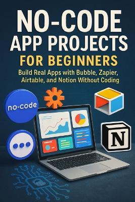 No-Code App Projects for Beginners: Build Real Apps with Bubble, Zapier, Airtable, and Notion Without Coding - Alexander Rhea - cover