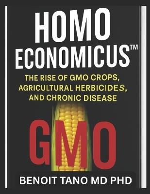 Homo Economicus: The Rise of GMO Crops, Agricultural Herbicides, and Chronic Disease - Benoit Tano - cover